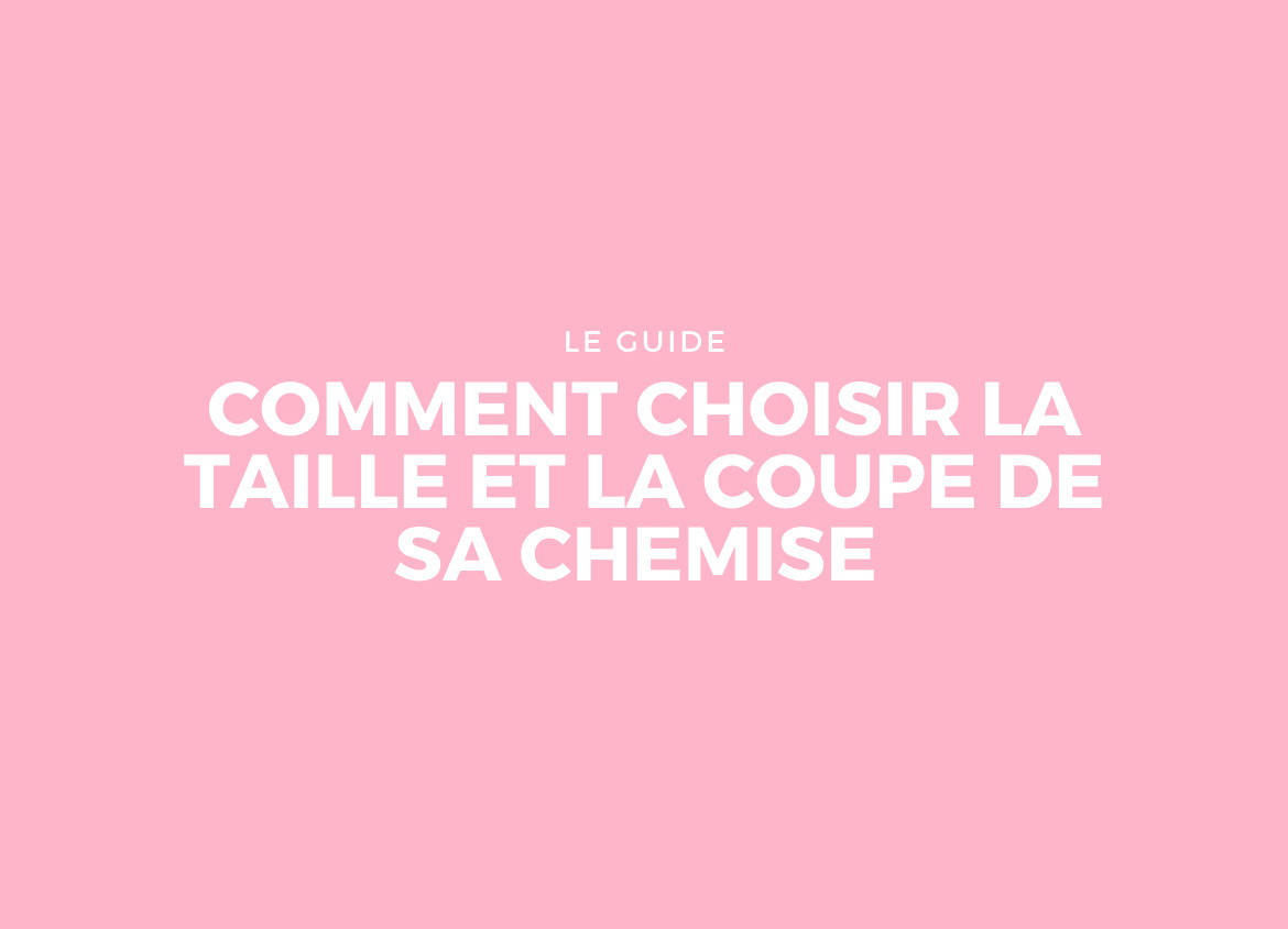 Comment choisir la taille et la coupe de sa chemise femme ?